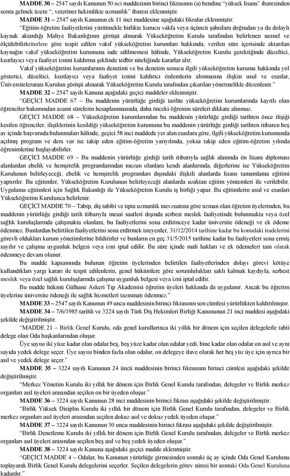 Eğitim-öğretim faaliyetlerini yürütmekle birlikte kurucu vakfa veya üçüncü şahıslara doğrudan ya da dolaylı kaynak aktardığı Maliye Bakanlığının görüşü alınarak Yükseköğretim Kurulu tarafından