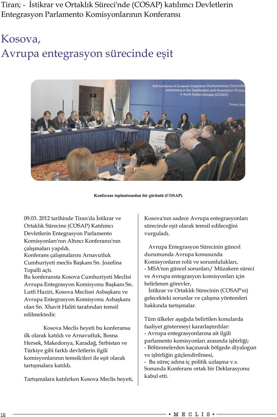 2012 tarihinde Tiran'da İstikrar ve Kosova'nın sadece Avrupa entegrasyonları Ortaklık Sürecine (COSAP) Katılımcı sürecinde eşit olarak temsil edileceğini Devletlerin Entegrasyon Parlamento vurguladı.