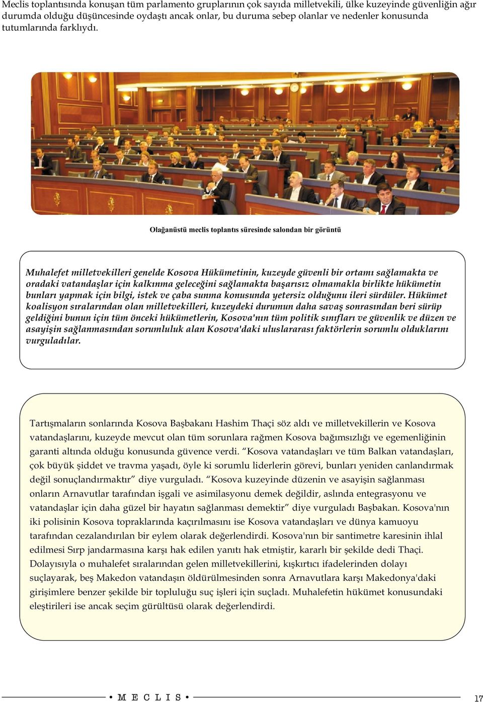 Olağanüstü meclis toplantıs süresinde salondan bir görüntü Muhalefet milletvekilleri genelde Kosova Hükümetinin, kuzeyde güvenli bir ortamı sağlamakta ve oradaki vatandaşlar için kalkınma geleceğini