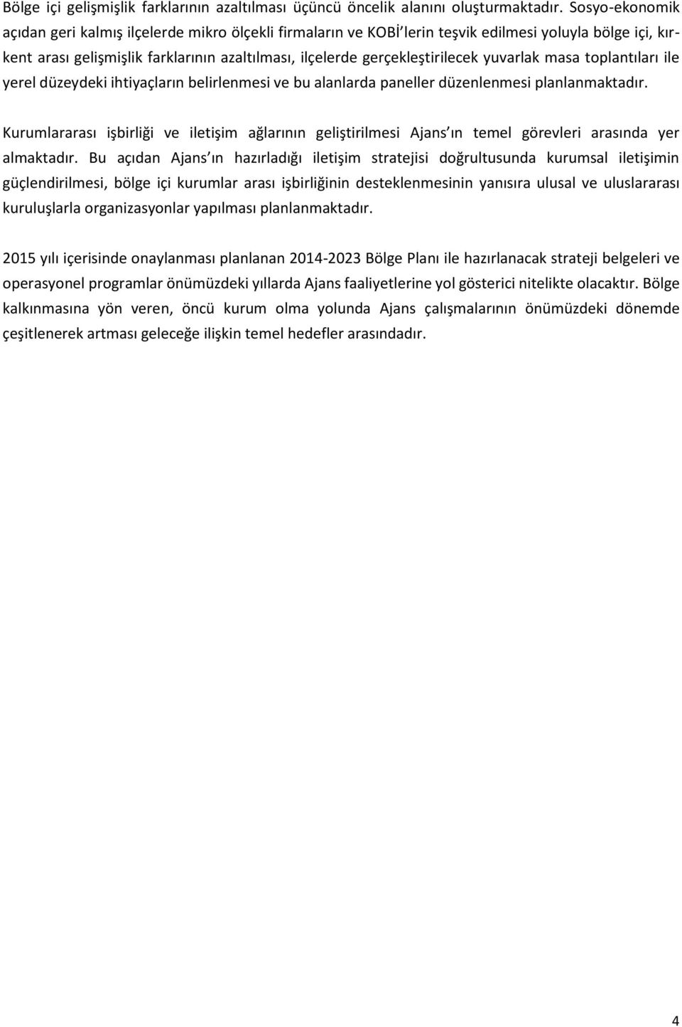 yuvarlak masa toplantıları ile yerel düzeydeki ihtiyaçların belirlenmesi ve bu alanlarda paneller düzenlenmesi planlanmaktadır.