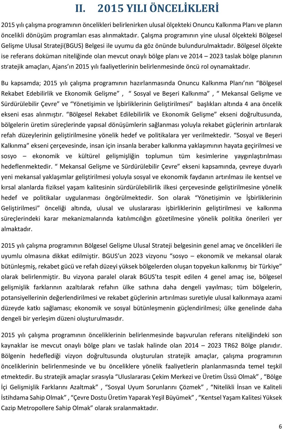 Bölgesel ölçekte ise referans doküman niteliğinde olan mevcut onaylı bölge planı ve 2014 2023 taslak bölge planının stratejik amaçları, Ajans ın 2015 yılı faaliyetlerinin belirlenmesinde öncü rol