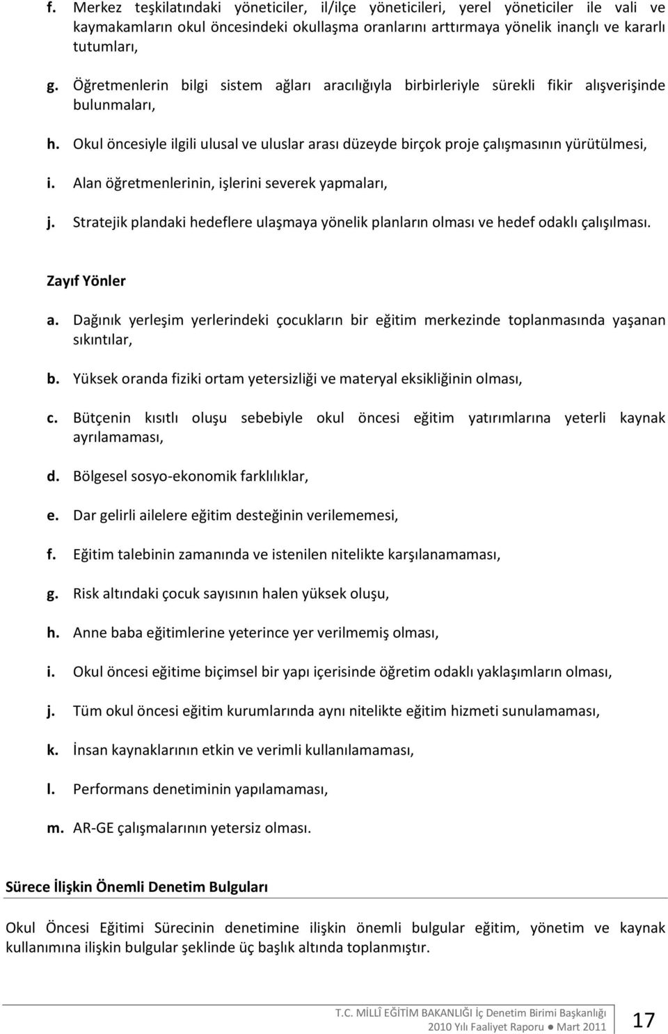 Alan öğretmenlerinin, işlerini severek yapmaları, j. Stratejik plandaki hedeflere ulaşmaya yönelik planların olması ve hedef odaklı çalışılması. Zayıf Yönler a.