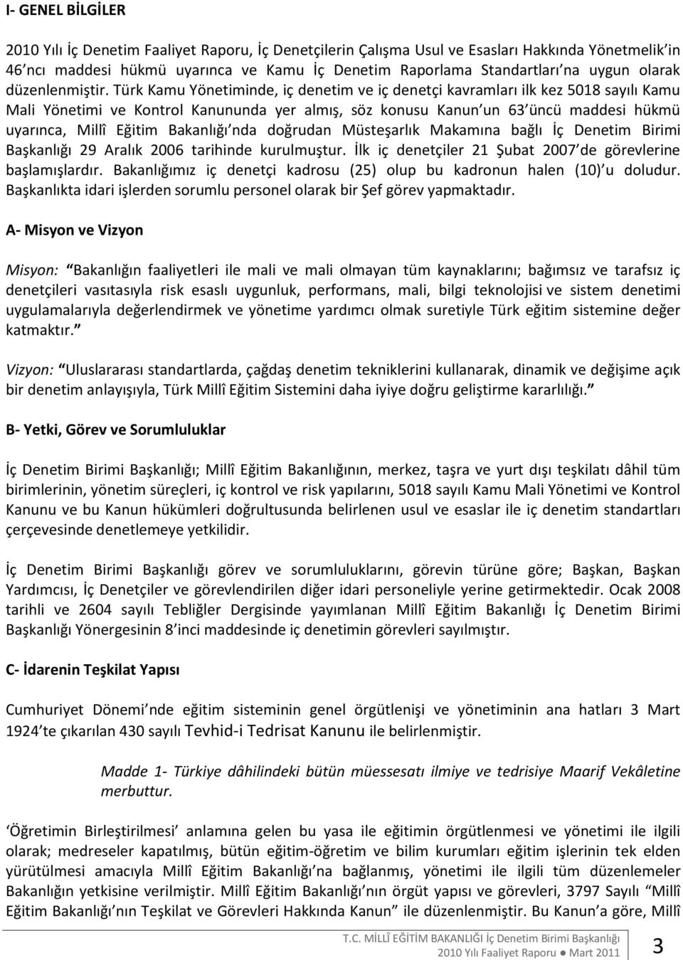 Türk Kamu Yönetiminde, iç denetim ve iç denetçi kavramları ilk kez 5018 sayılı Kamu Mali Yönetimi ve Kontrol Kanununda yer almış, söz konusu Kanun un 63 üncü maddesi hükmü uyarınca, Millî Eğitim