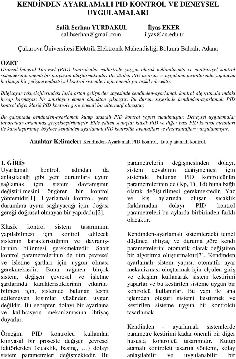 oluşturmktdır. Bu yüden PID tsrım ve uygulm metotlrınd ypılck herhng r gelşme endüstryel kontrol sstemler çn öneml yer teşkl edecektr.