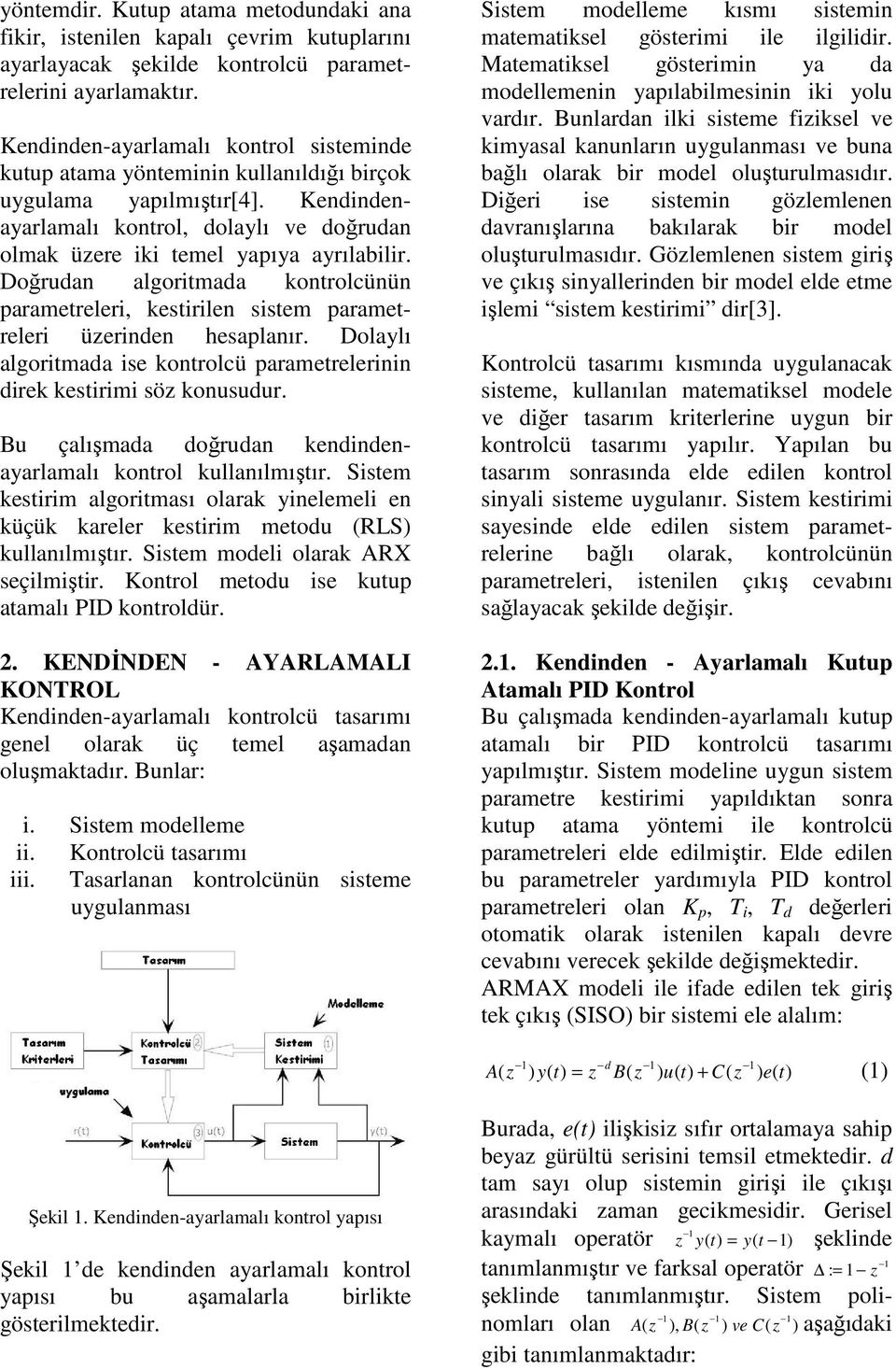 Doğrudn lgortmd kontrolcünün prmetreler, kestrlen sstem prmetreler üernden hesplnır. Dolylı lgortmd se kontrolcü prmetrelernn drek kestrm sö konusudur.