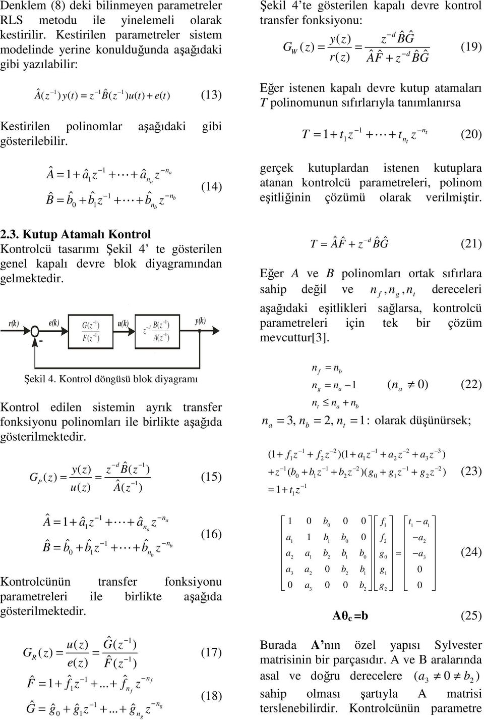 Şekl 4 te gösterlen kplı devre kontrol trnsfer fonksyonu: d y( ) BG ˆ ˆ GW ( ) = = (9) ( ) ˆ ˆ d r AF + BG ˆ ˆ Eğer stenen kplı devre kutup tmlrı polnomunun sıfırlrıyl tnımlnırs = L nt + t + + t n