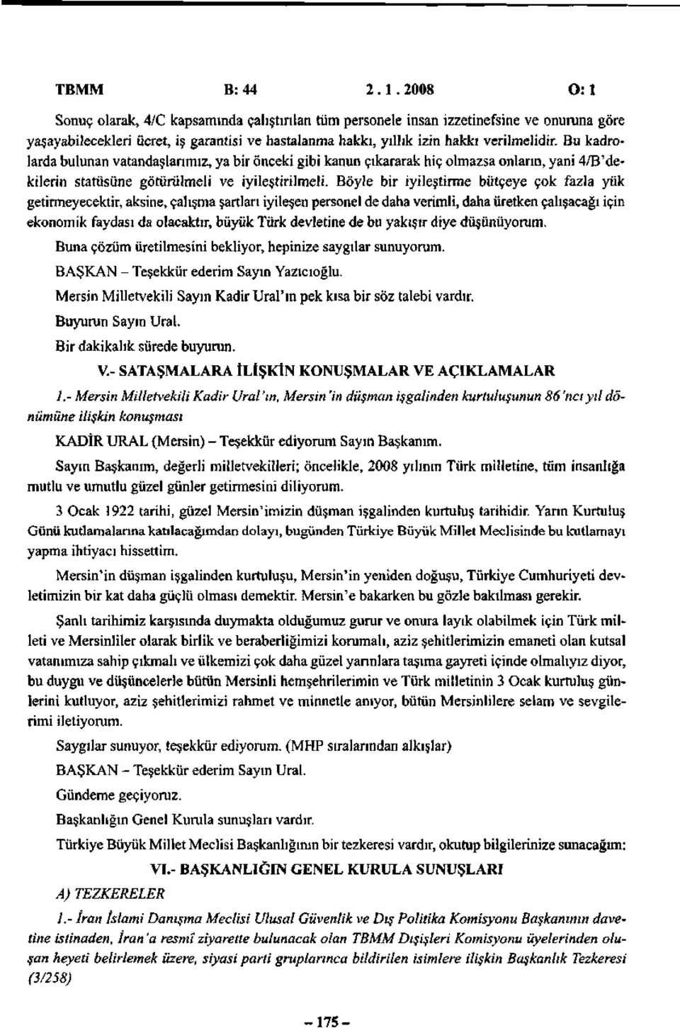 Bu kadrolarda bulunan vatandaşlarımız, ya bir önceki gibi kanun çıkararak hiç olmazsa onların, yani 4/B'dekilerin statüsüne götürülmeli ve iyileştirilmeli.