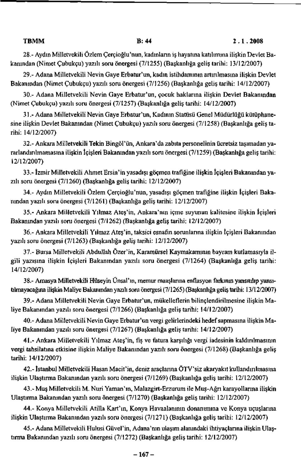 - Adana Milletvekili Nevin Gaye Erbatur'un, kadın istihdamının artırılmasına ilişkin Devlet Bakanından (Nimet Çubukçu) yazılı soru önergesi (7/1256) (Başkanlığa geliş tarihi: 14/12/2007) 30.