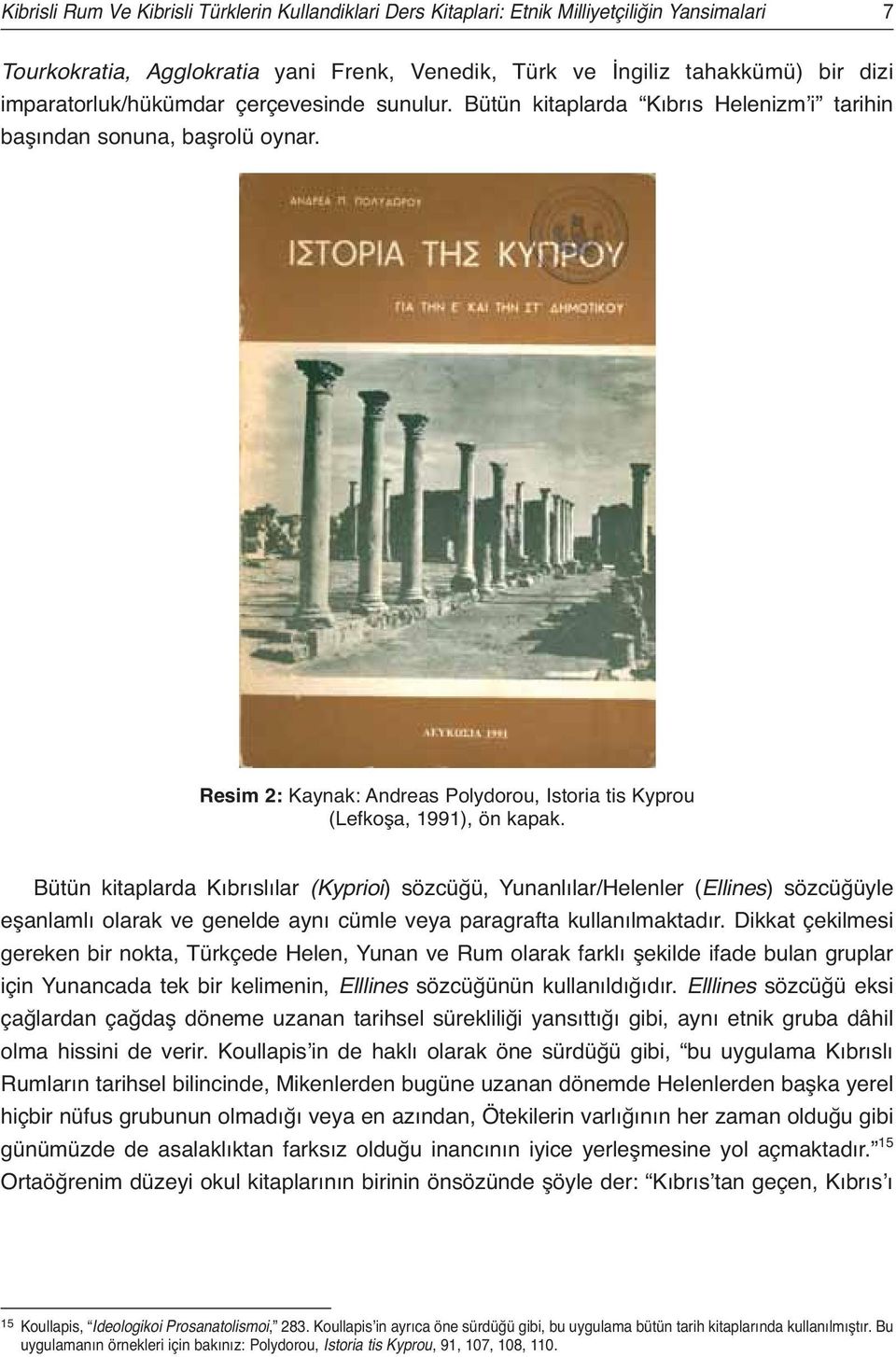 Bütün kitaplarda Kıbrıslılar (Kyprioi) sözcüğü, Yunanlılar/Helenler (Ellines) sözcüğüyle eşanlamlı olarak ve genelde aynı cümle veya paragrafta kullanılmaktadır.