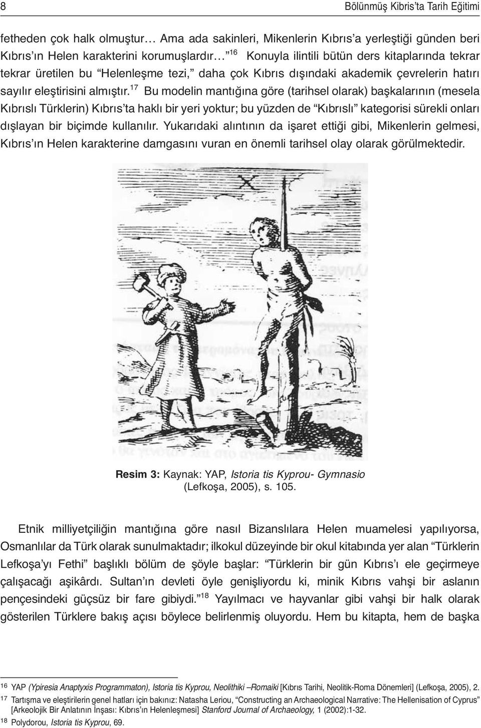 17 Bu modelin mantığına göre (tarihsel olarak) başkalarının (mesela Kıbrıslı Türklerin) Kıbrısʼta haklı bir yeri yoktur; bu yüzden de Kıbrıslı kategorisi sürekli onları dışlayan bir biçimde