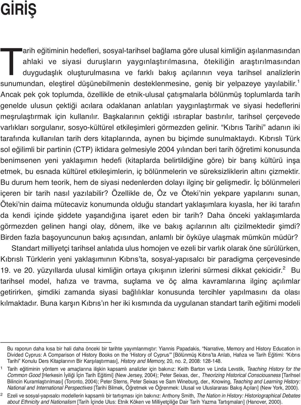 1 Ancak pek çok toplumda, özellikle de etnik-ulusal çatışmalarla bölünmüş toplumlarda tarih genelde ulusun çektiği acılara odaklanan anlatıları yaygınlaştırmak ve siyasi hedeflerini meşrulaştırmak