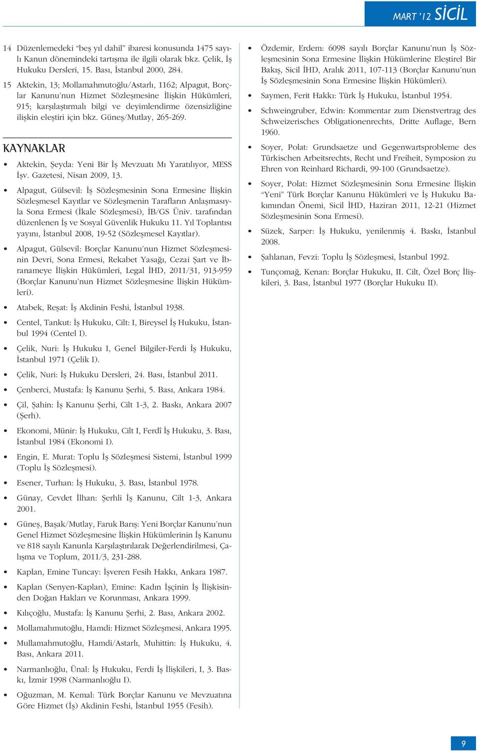 Güne /Mutlay, 265-269. KAYNAKLAR Aktekin, eyda: Yeni Bir Mevzuat M Yarat l yor, MESS v. Gazetesi, Nisan 2009, 13.