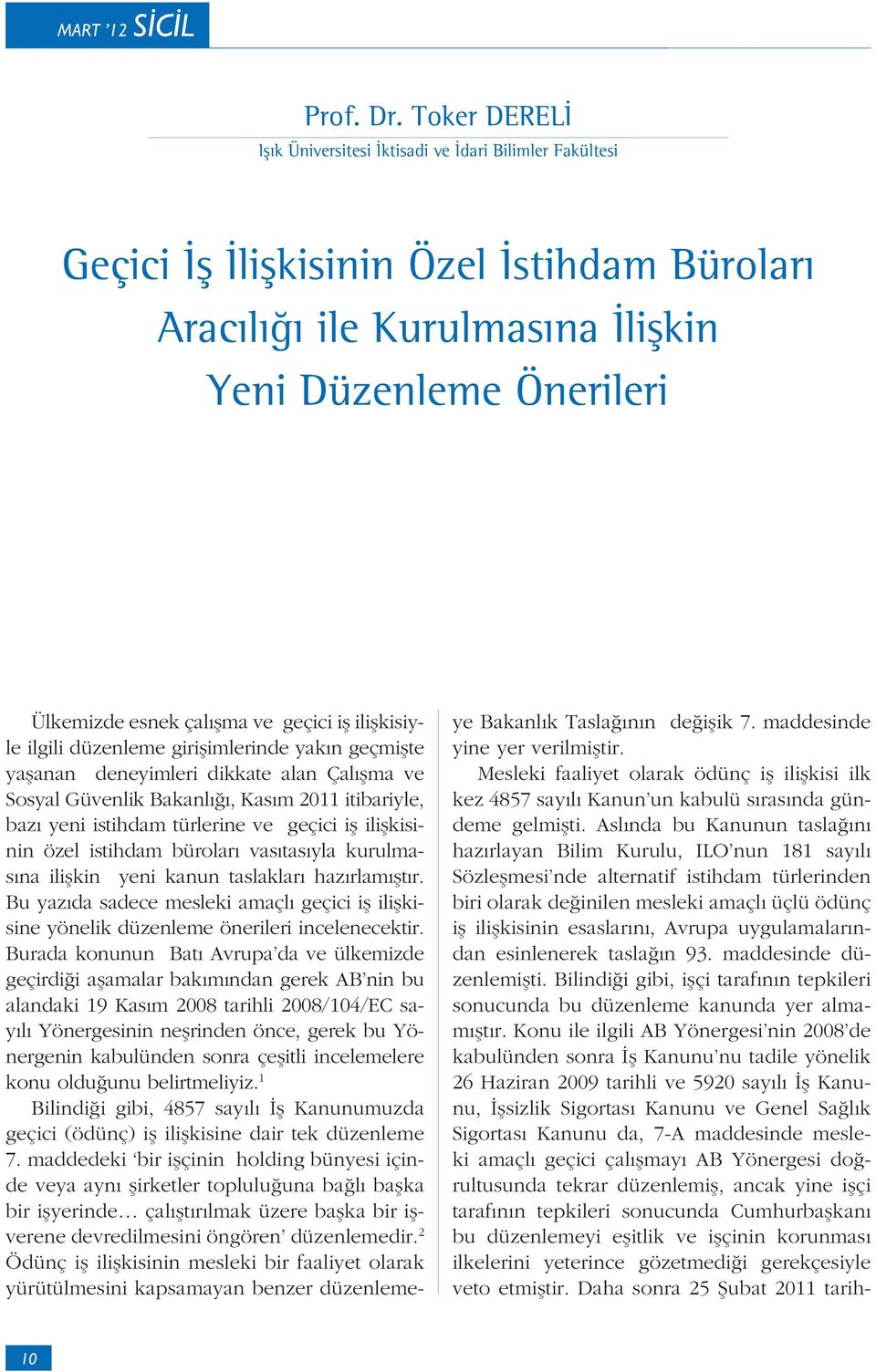 kisiyle ilgili düzenleme giri imlerinde yak n geçmi te ya anan deneyimleri dikkate alan Çal ma ve Sosyal Güvenlik Bakanl, Kas m 2011 itibariyle, baz yeni istihdam türlerine ve geçici i ili kisinin