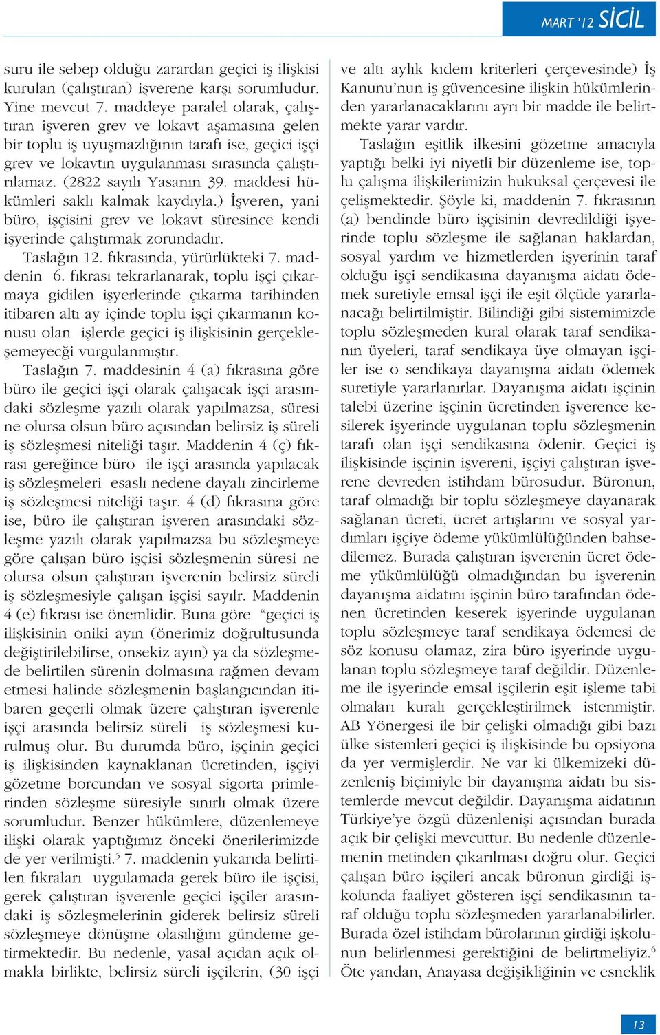 maddesi hükümleri sakl kalmak kayd yla.) veren, yani büro, i çisini grev ve lokavt süresince kendi i yerinde çal t rmak zorundad r. Tasla n 12. f kras nda, yürürlükteki 7. maddenin 6.