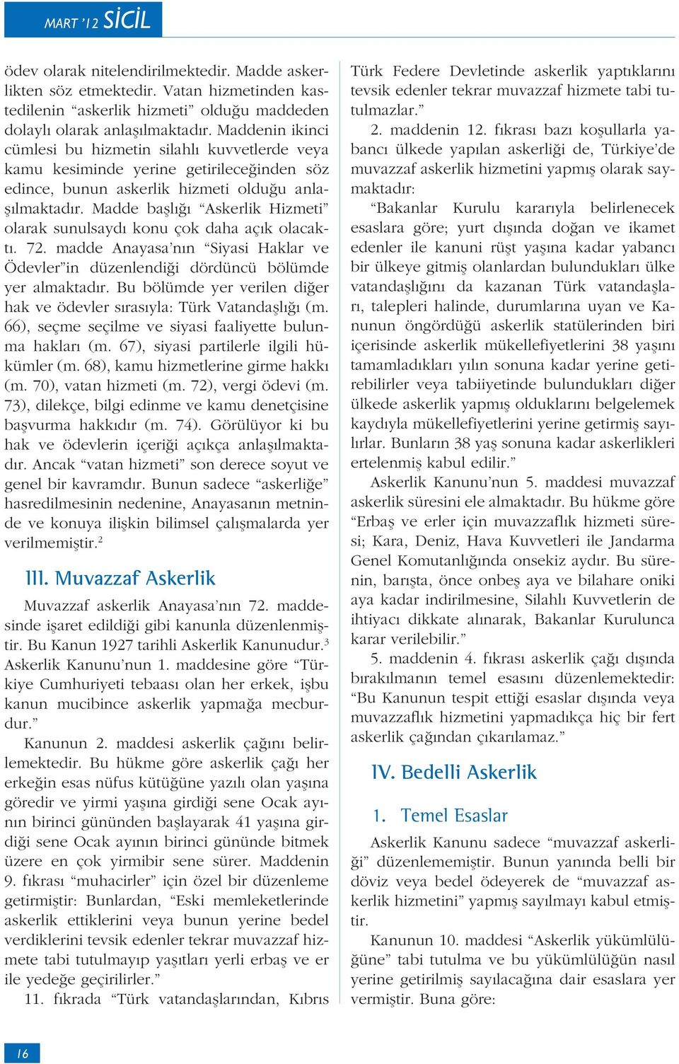 Madde ba l Askerlik Hizmeti olarak sunulsayd konu çok daha aç k olacakt. 72. madde Anayasa n n Siyasi Haklar ve Ödevler in düzenlendi i dördüncü bölümde yer almaktad r.
