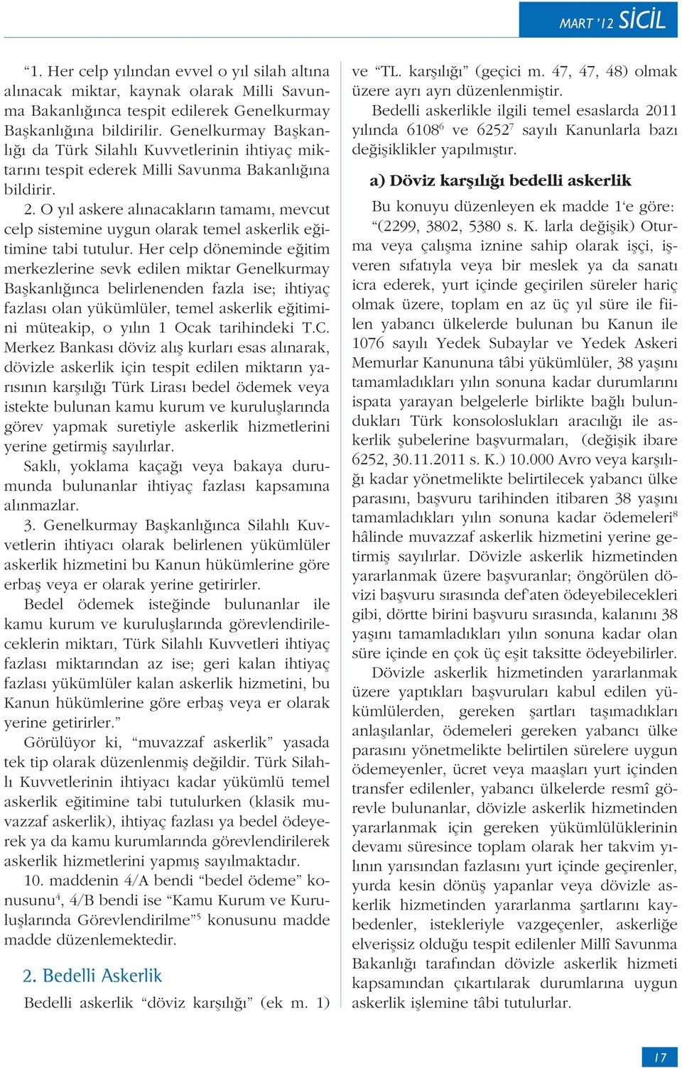 O y l askere al nacaklar n tamam, mevcut celp sistemine uygun olarak temel askerlik e itimine tabi tutulur.