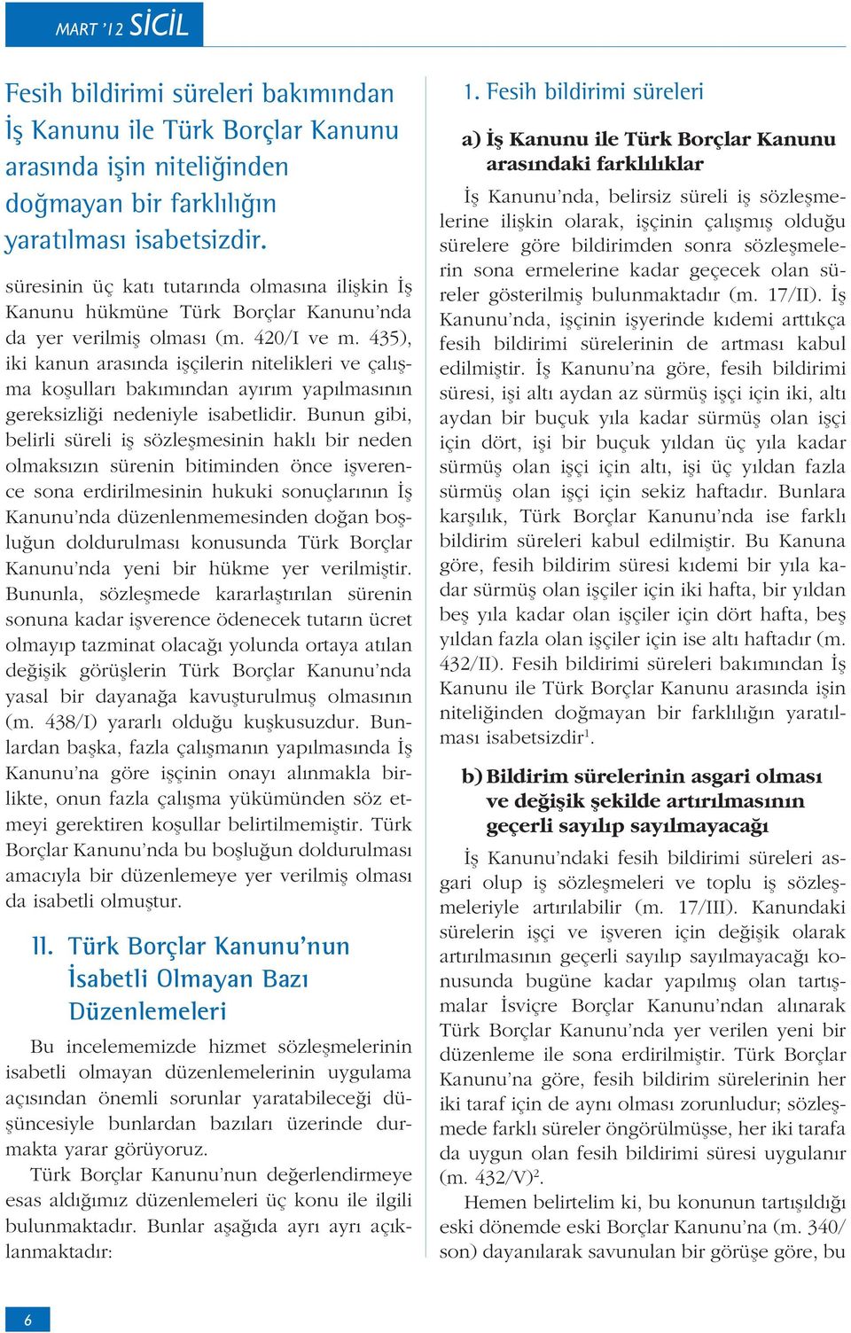 435), iki kanun aras nda i çilerin nitelikleri ve çal ma ko ullar bak m ndan ay r m yap lmas n n gereksizli i nedeniyle isabetlidir.