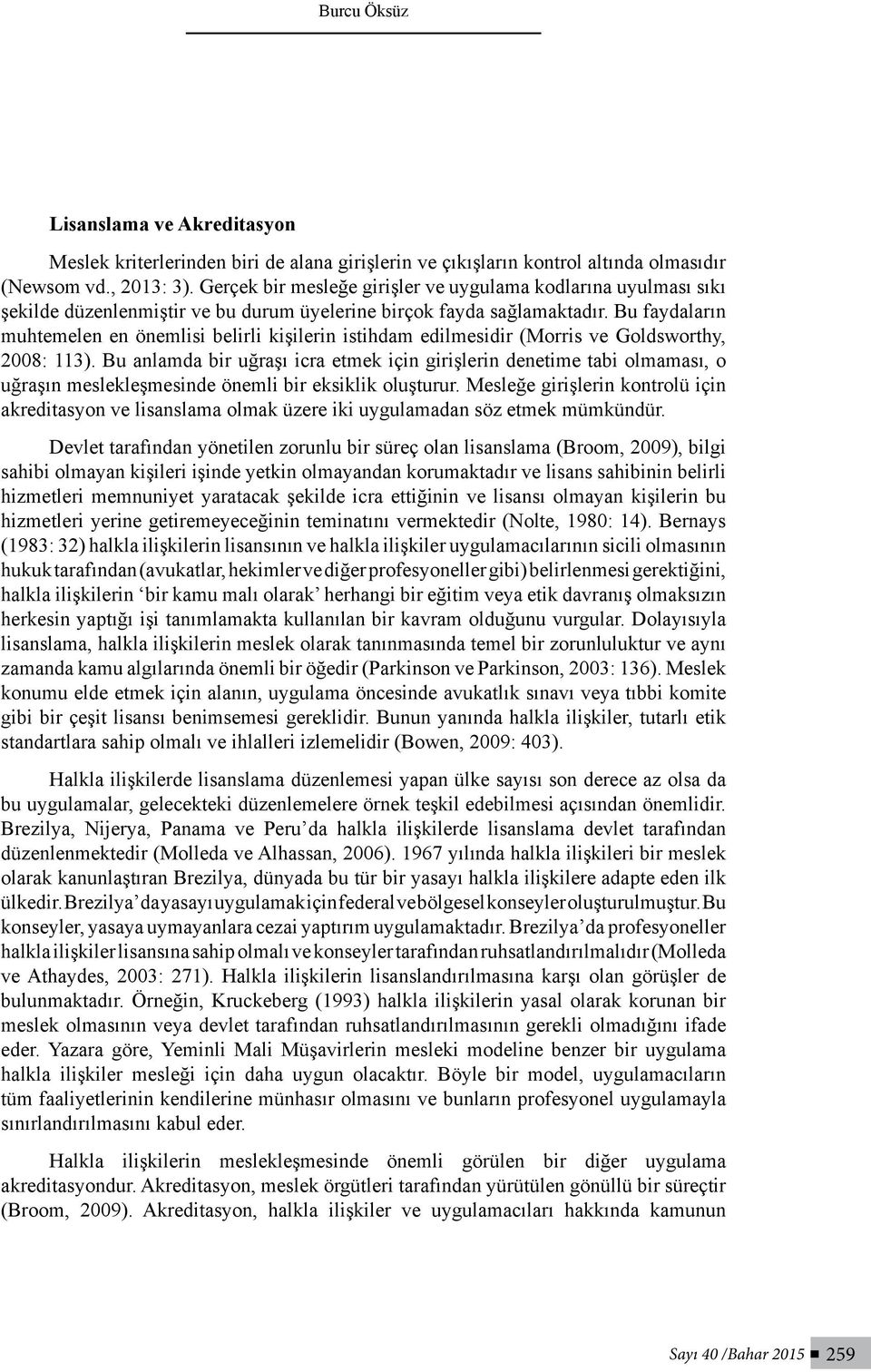 Bu faydaların muhtemelen en önemlisi belirli kişilerin istihdam edilmesidir (Morris ve Goldsworthy, 2008: 113).