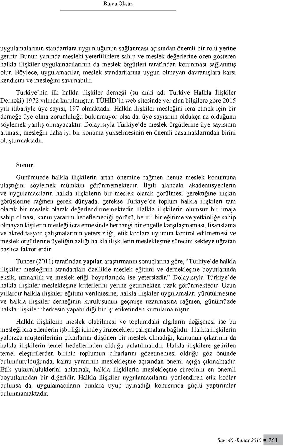 Böylece, uygulamacılar, meslek standartlarına uygun olmayan davranışlara karşı kendisini ve mesleğini savunabilir.