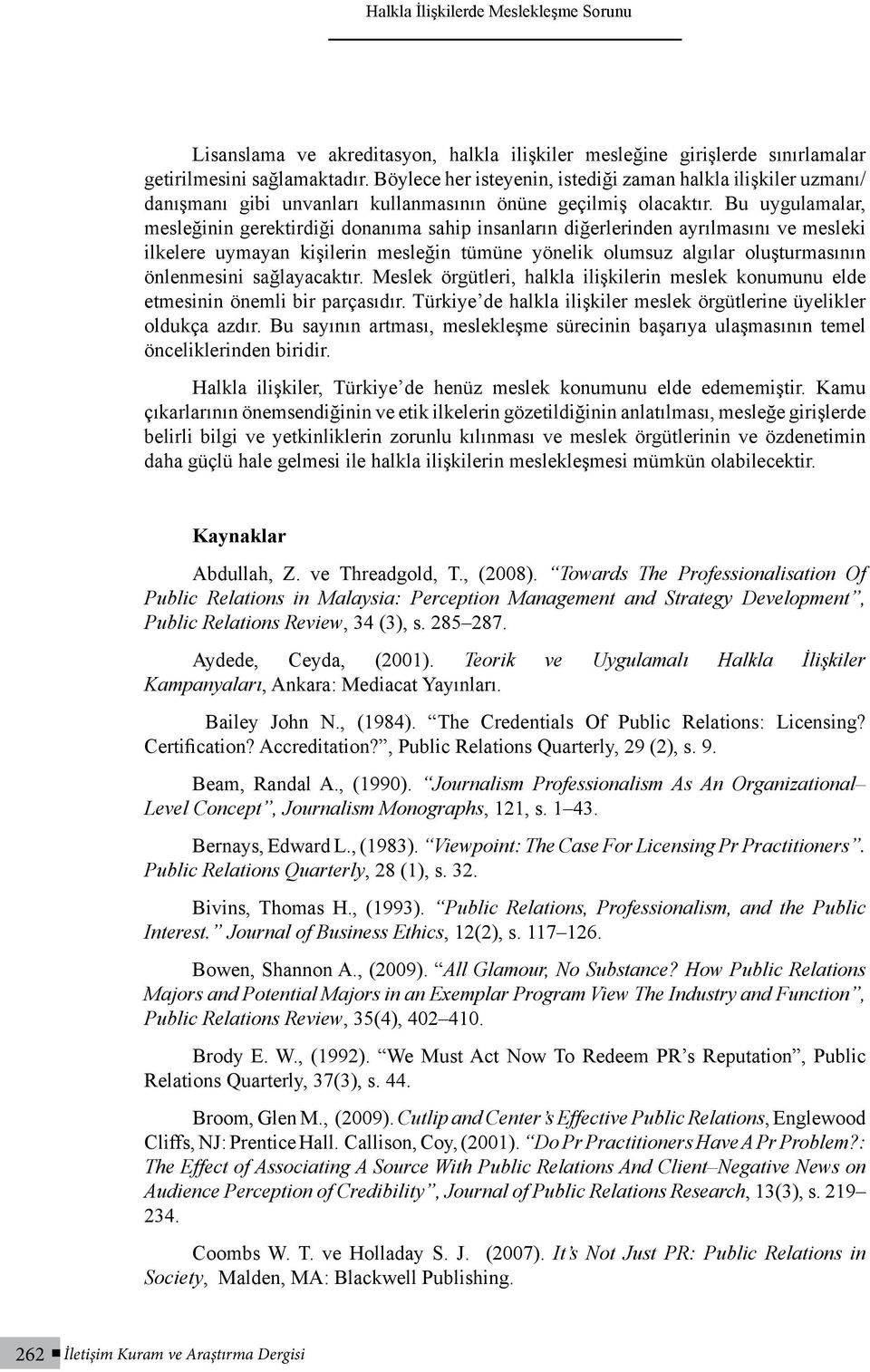 Bu uygulamalar, mesleğinin gerektirdiği donanıma sahip insanların diğerlerinden ayrılmasını ve mesleki ilkelere uymayan kişilerin mesleğin tümüne yönelik olumsuz algılar oluşturmasının önlenmesini