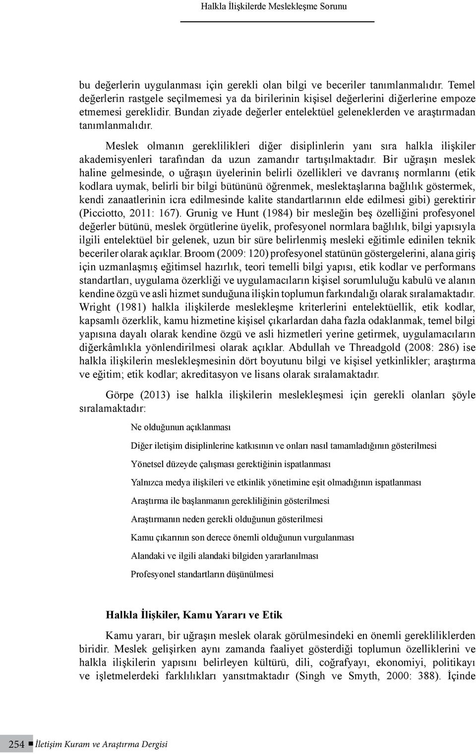 Meslek olmanın gereklilikleri diğer disiplinlerin yanı sıra halkla ilişkiler akademisyenleri tarafından da uzun zamandır tartışılmaktadır.