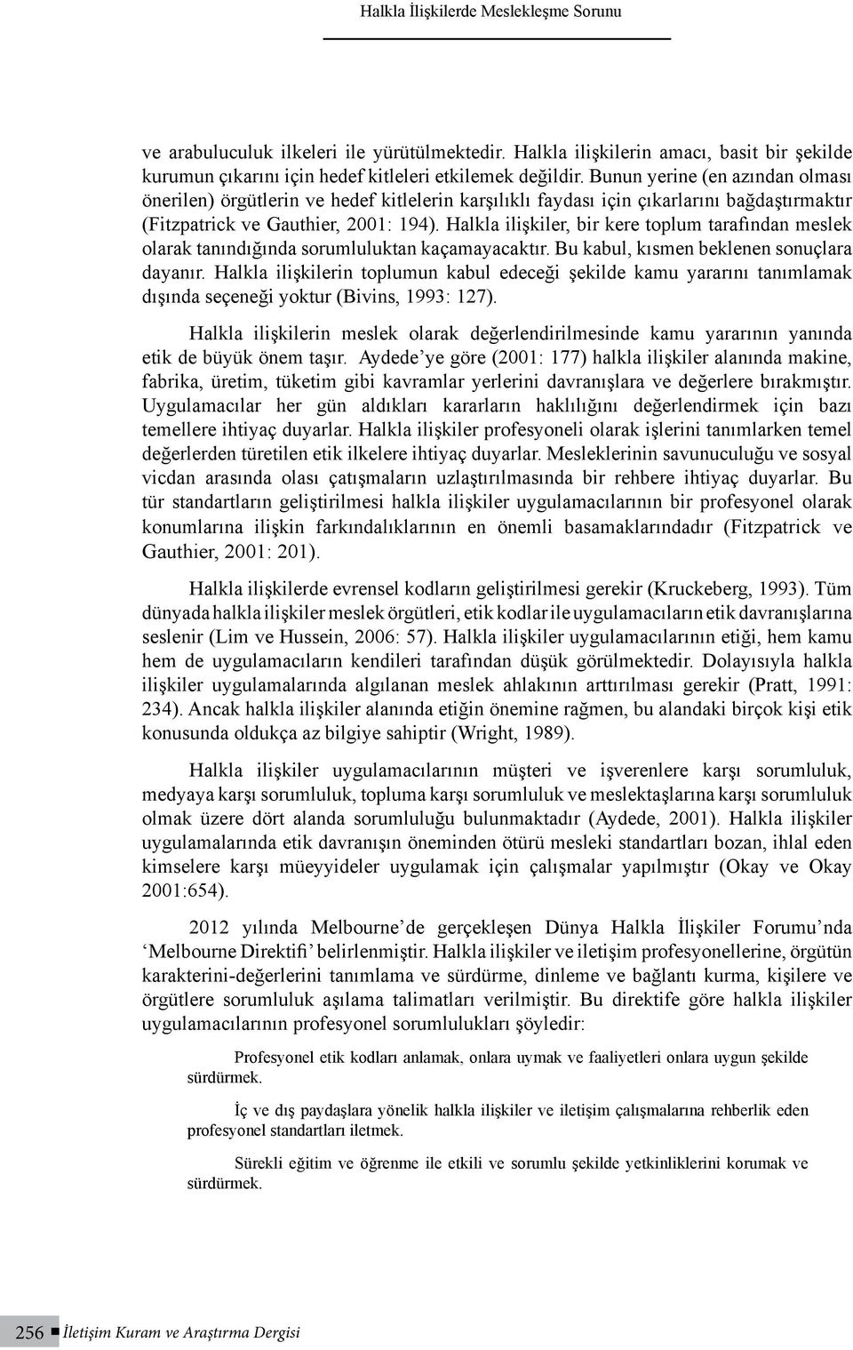 Halkla ilişkiler, bir kere toplum tarafından meslek olarak tanındığında sorumluluktan kaçamayacaktır. Bu kabul, kısmen beklenen sonuçlara dayanır.