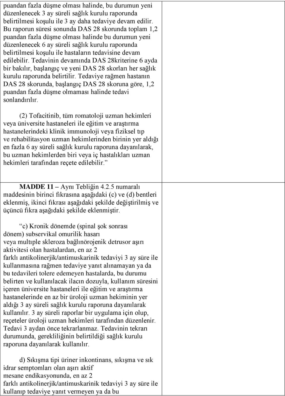 devam edilebilir. Tedavinin devamında DAS 28kriterine 6 ayda bir bakılır, başlangıç ve yeni DAS 28 skorları her sağlık kurulu raporunda belirtilir.