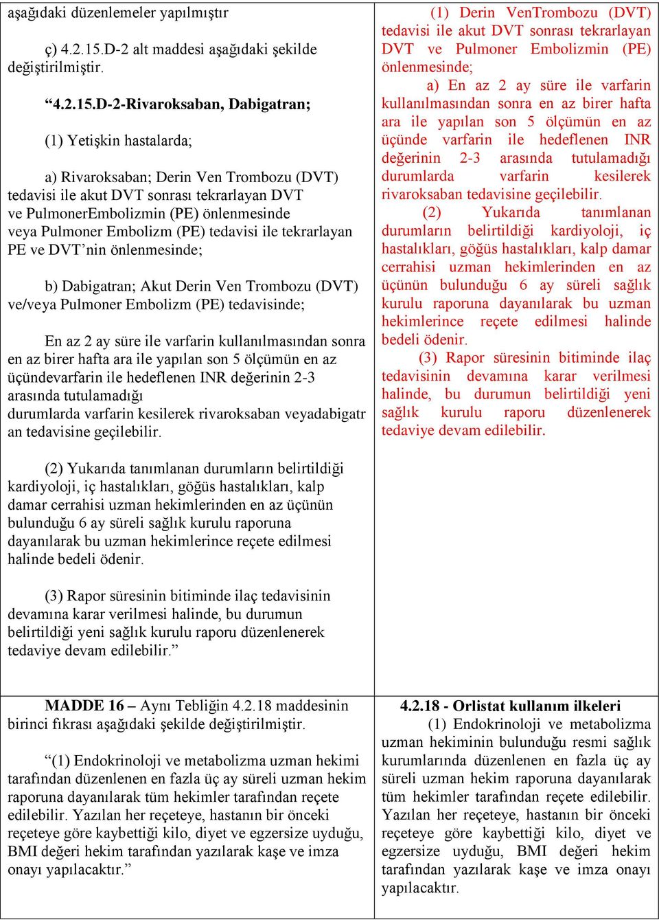 D-2-Rivaroksaban, Dabigatran; (1) Yetişkin hastalarda; a) Rivaroksaban; Derin Ven Trombozu (DVT) tedavisi ile akut DVT sonrası tekrarlayan DVT ve PulmonerEmbolizmin (PE) önlenmesinde veya Pulmoner