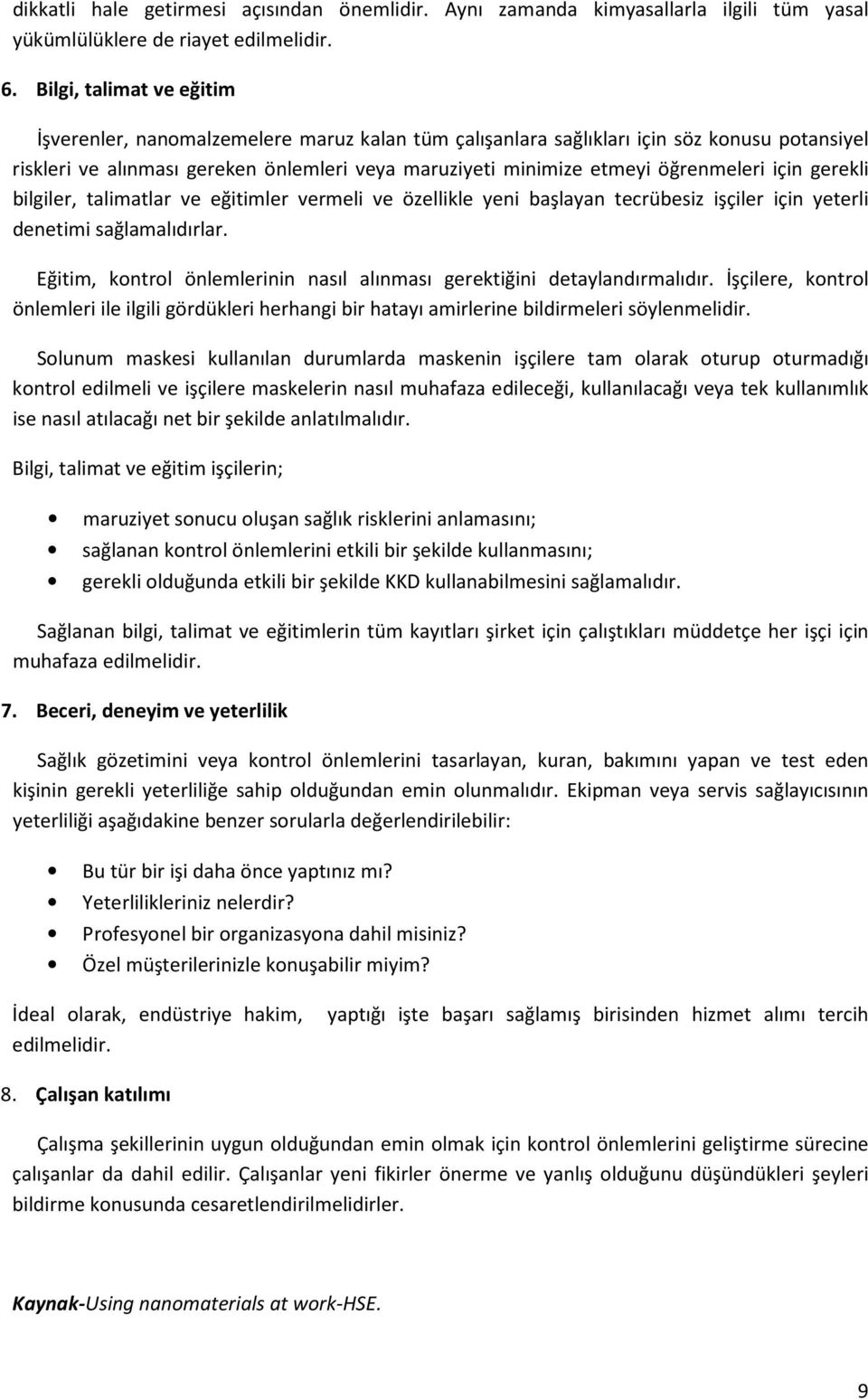 öğrenmeleri için gerekli bilgiler, talimatlar ve eğitimler vermeli ve özellikle yeni başlayan tecrübesiz işçiler için yeterli denetimi sağlamalıdırlar.