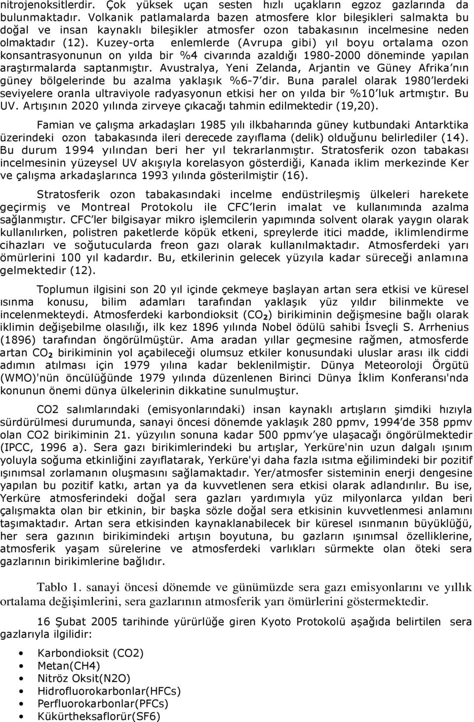 Kuzey-orta enlemlerde (Avrupa gibi) yıl boyu ortalama ozon konsantrasyonunun on yılda bir %4 civarında azaldığı 1980-2000 döneminde yapılan araştırmalarda saptanmıştır.