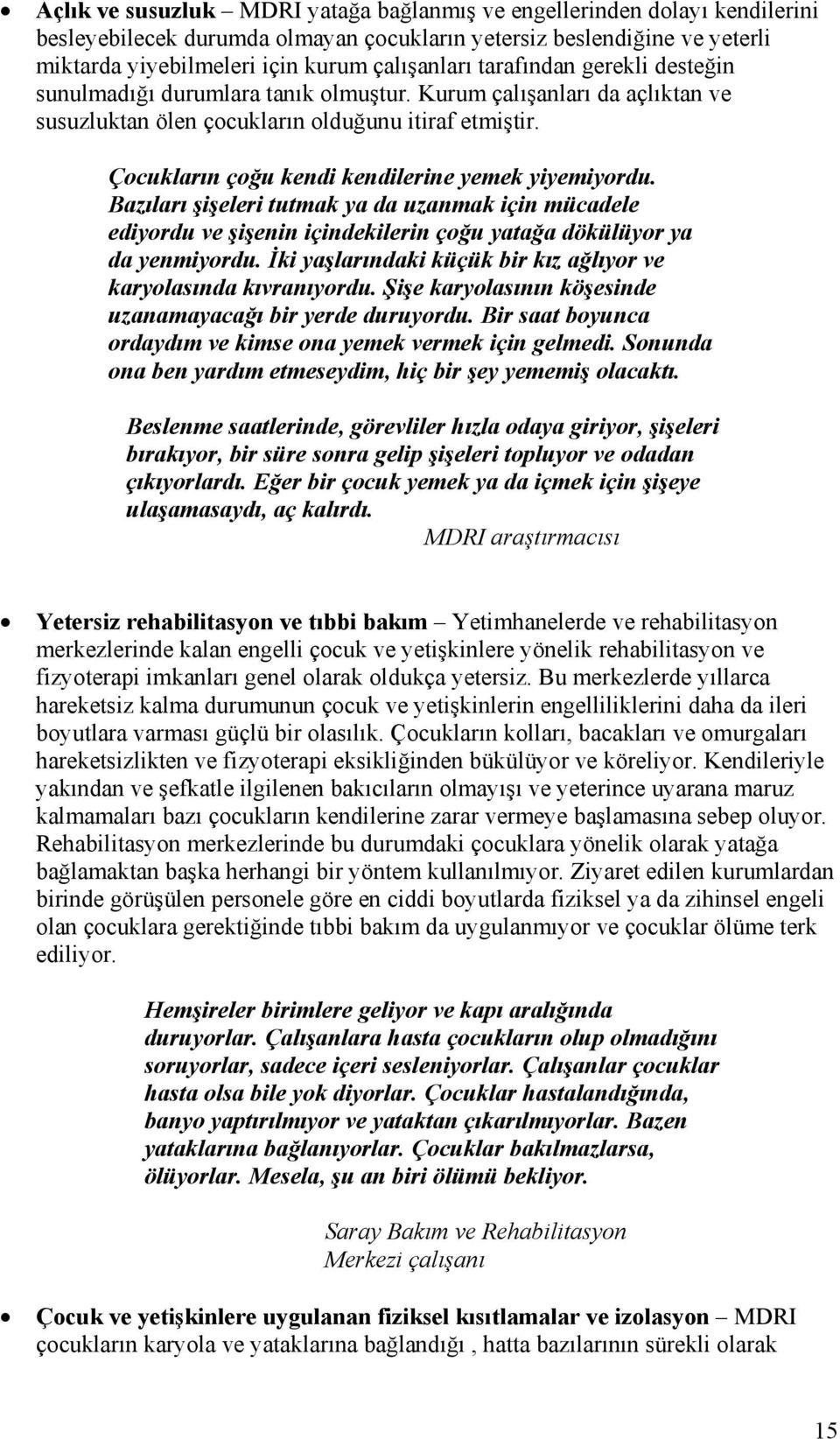 Çocukların çoğu kendi kendilerine yemek yiyemiyordu. Bazıları şişeleri tutmak ya da uzanmak için mücadele ediyordu ve şişenin içindekilerin çoğu yatağa dökülüyor ya da yenmiyordu.