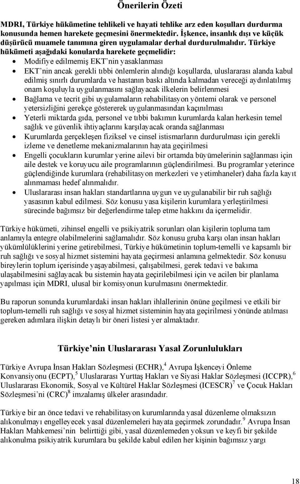 Türkiye hükümeti aşağıdaki konularda harekete geçmelidir: Modifiye edilmemiş EKT nin yasaklanması EKT nin ancak gerekli tıbbi önlemlerin alındığı koşullarda, uluslararası alanda kabul edilmiş sınırlı