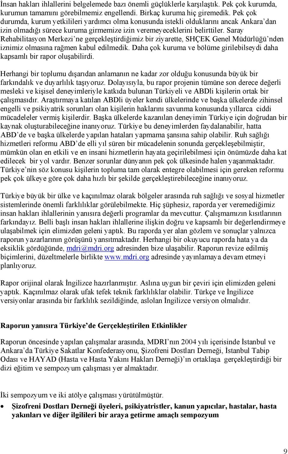 Saray Rehabilitasyon Merkezi ne gerçekleştirdiğimiz bir ziyarette, SHÇEK Genel Müdürlüğü nden iznimiz olmasına rağmen kabul edilmedik.