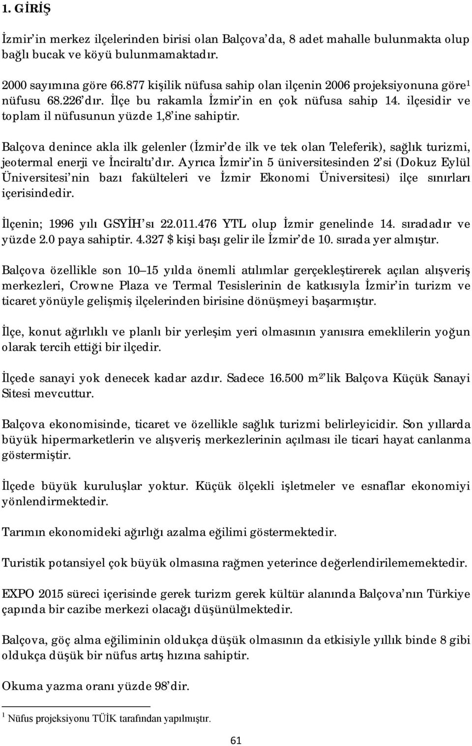 Balçova denince akla ilk gelenler (İzmir de ilk ve tek olan Teleferik), sağlık turizmi, jeotermal enerji ve İnciraltı dır.