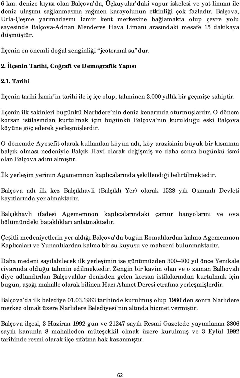 İlçenin en önemli doğal zenginliği jeotermal su dur. 2. İlçenin Tarihi, Coğrafi ve Demografik Yapısı 2.1. Tarihi İlçenin tarihi İzmir in tarihi ile iç içe olup, tahminen 3.