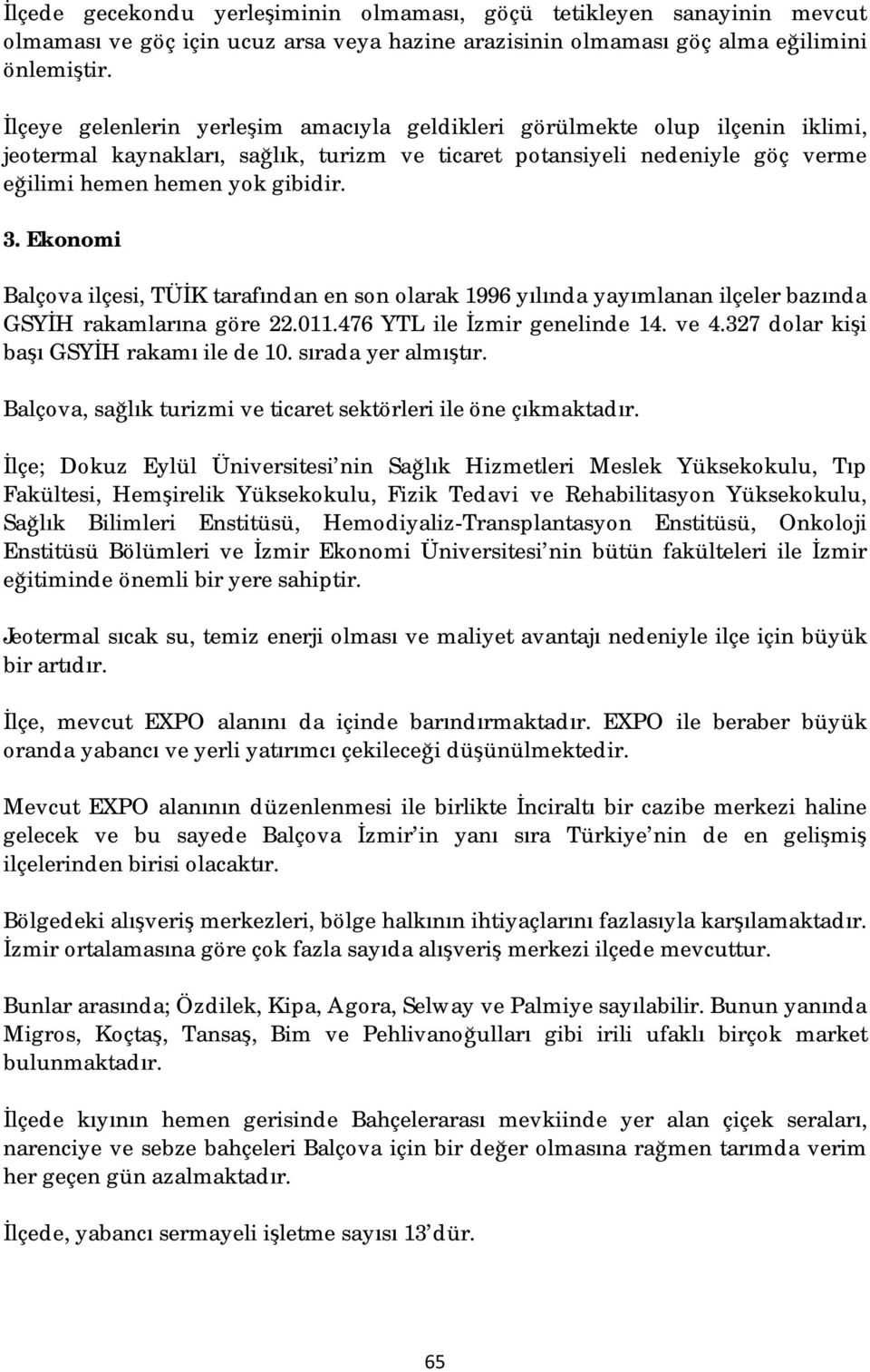 Ekonomi Balçova ilçesi, TÜİK tarafından en son olarak 1996 yılında yayımlanan ilçeler bazında GSYİH rakamlarına göre 22.011.476 YTL ile İzmir genelinde 14. ve 4.