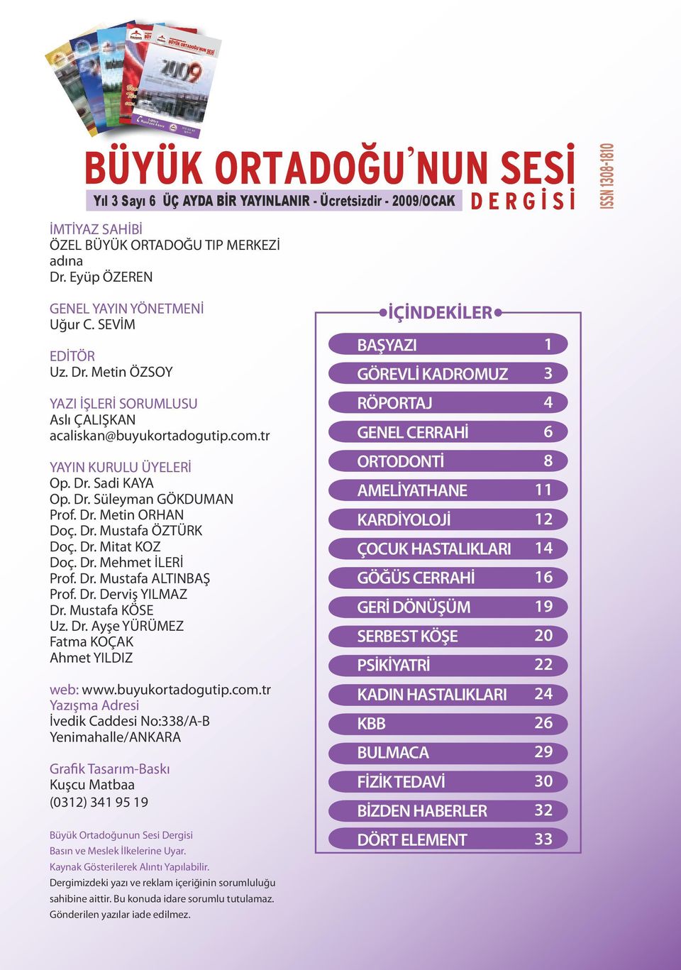 Eyüp ÖZEREN GENEL YAYIN YÖNETMENİ Uğur C. SEVİM EDİTÖR Uz. Dr. Metin ÖZSOY YAZI İŞLERİ SORUMLUSU Aslı ÇALIŞKAN acaliskan@buyukortadogutip.com.tr YAYIN KURULU ÜYELERİ Op. Dr. Sadi KAYA Op. Dr. Süleyman GÖKDUMAN Prof.