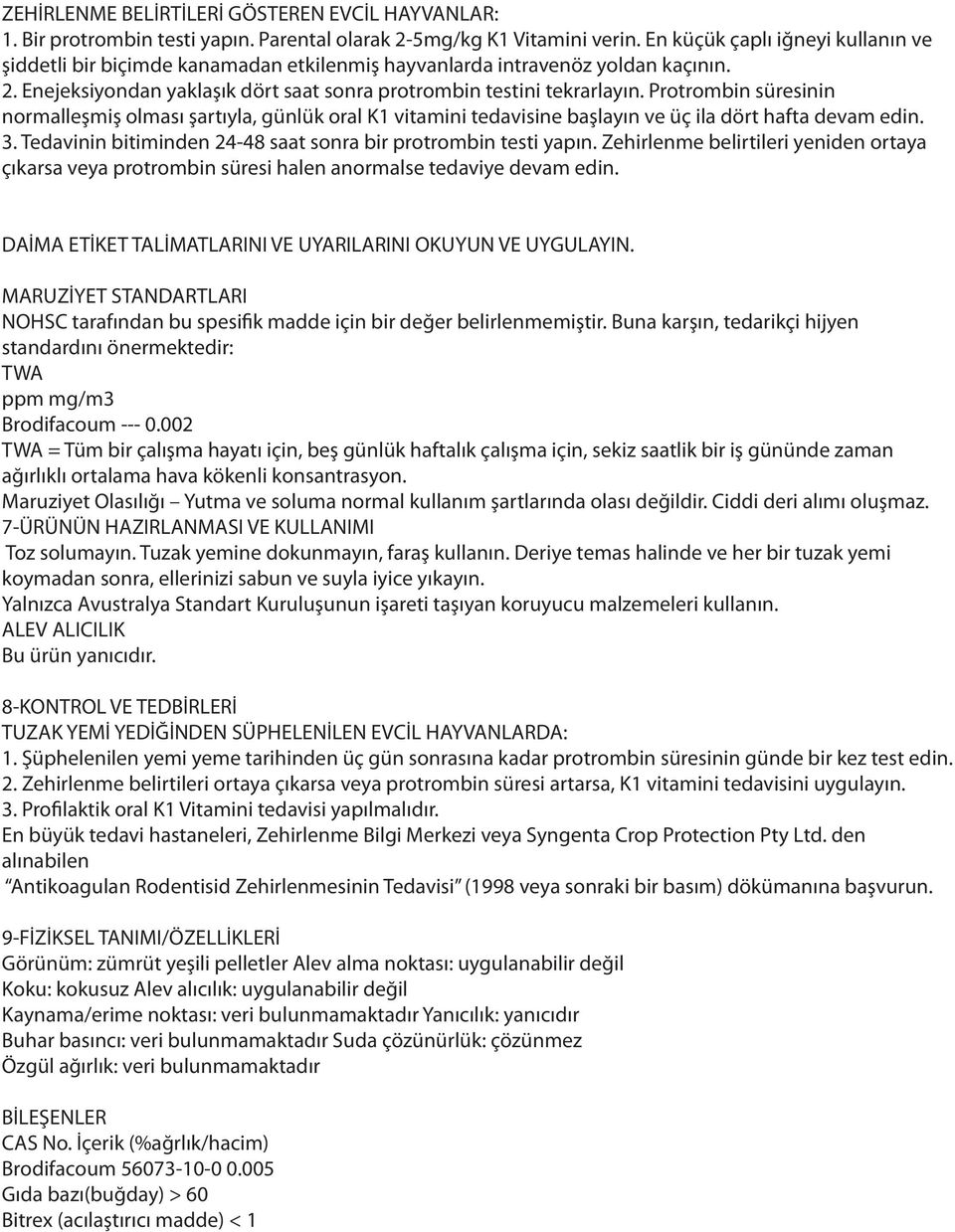 Protrombin süresinin normalleşmiş olması şartıyla, günlük oral K1 vitamini tedavisine başlayın ve üç ila dört hafta devam edin. 3. Tedavinin bitiminden 24-48 saat sonra bir protrombin testi yapın.