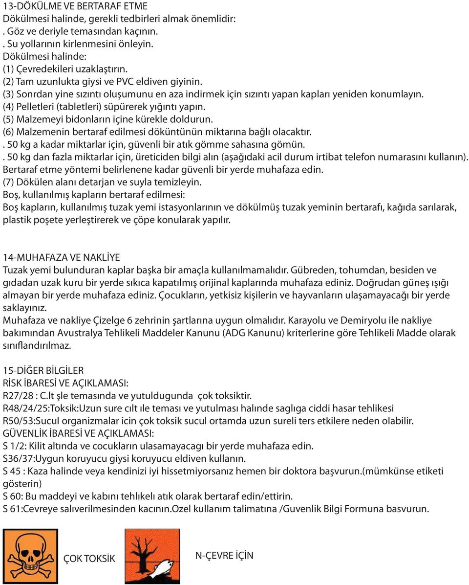 (4) Pelletleri (tabletleri) süpürerek yığıntı yapın. (5) Malzemeyi bidonların içine kürekle doldurun. (6) Malzemenin bertaraf edilmesi döküntünün miktarına bağlı olacaktır.