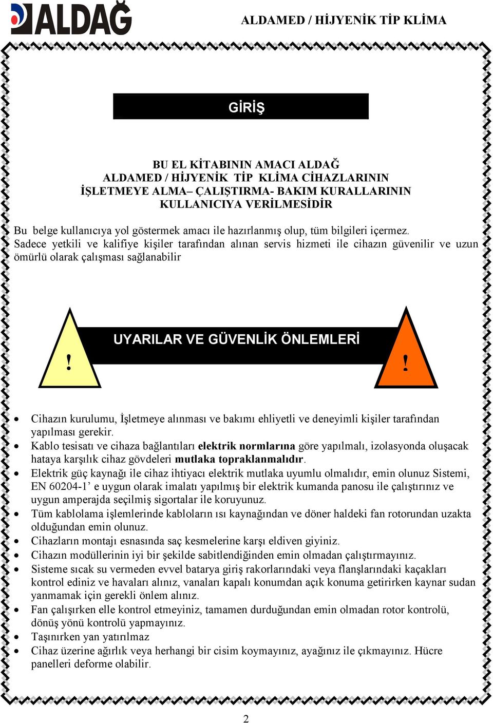 Sadece yetkili ve kalifiye kişiler tarafından alınan servis hizmeti ile cihazın güvenilir ve uzun ömürlü olarak çalışması sağlanabilir UYARILAR VE GÜVENLĐK ÖNLEMLERĐ!