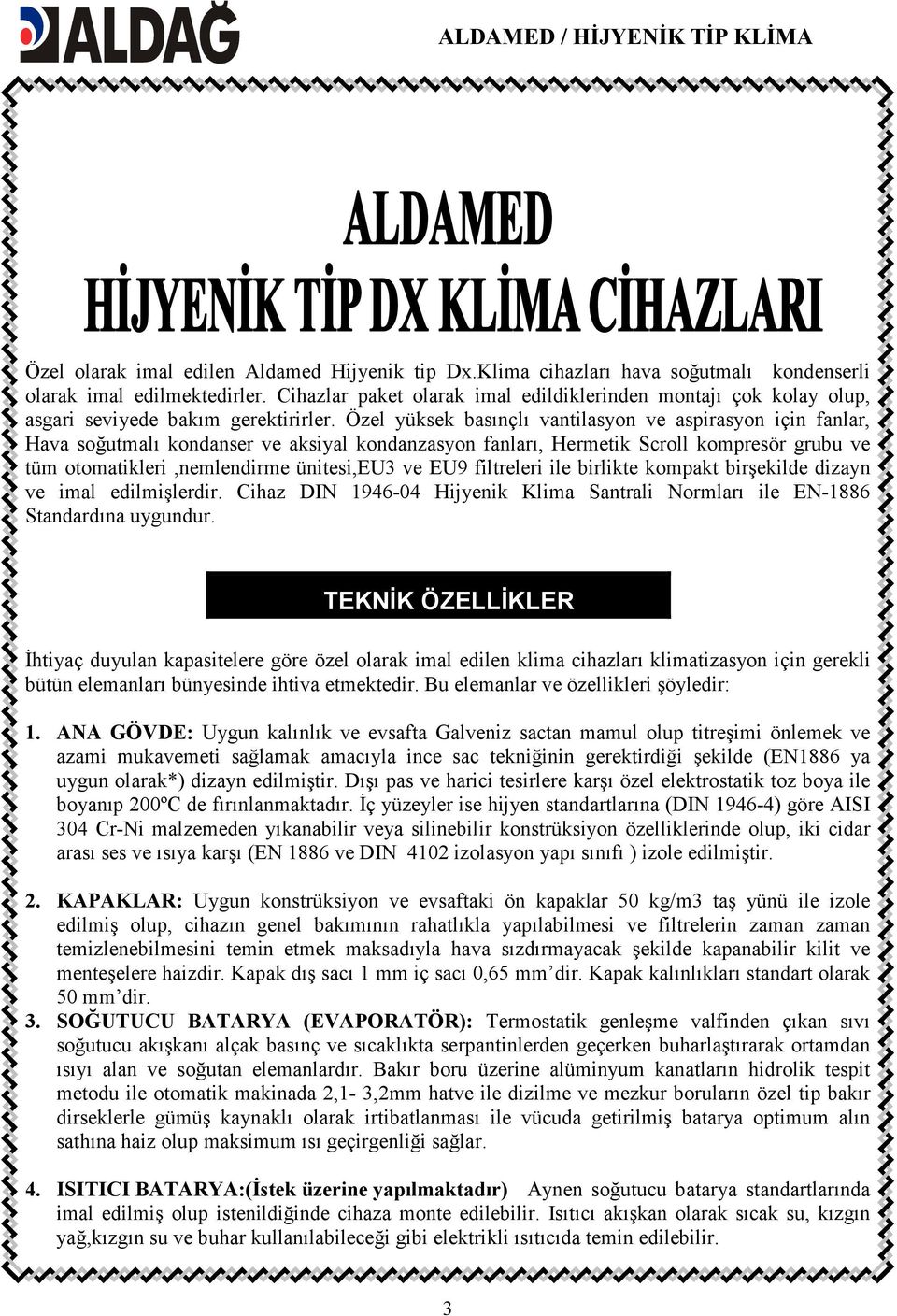 Özel yüksek basınçlı vantilasyon ve aspirasyon için fanlar, Hava soğutmalı kondanser ve aksiyal kondanzasyon fanları, Hermetik Scroll kompresör grubu ve tüm otomatikleri,nemlendirme ünitesi,eu3 ve