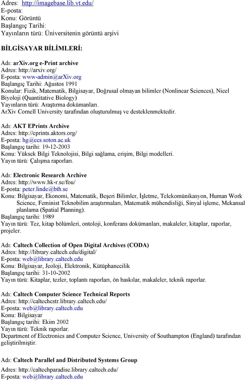 ArXiv Cornell University tarafından oluşturulmuş ve desteklenmektedir. Adı: AKT EPrints Archive Adres: http://eprints.aktors.org/ hg@ecs.soton.ac.