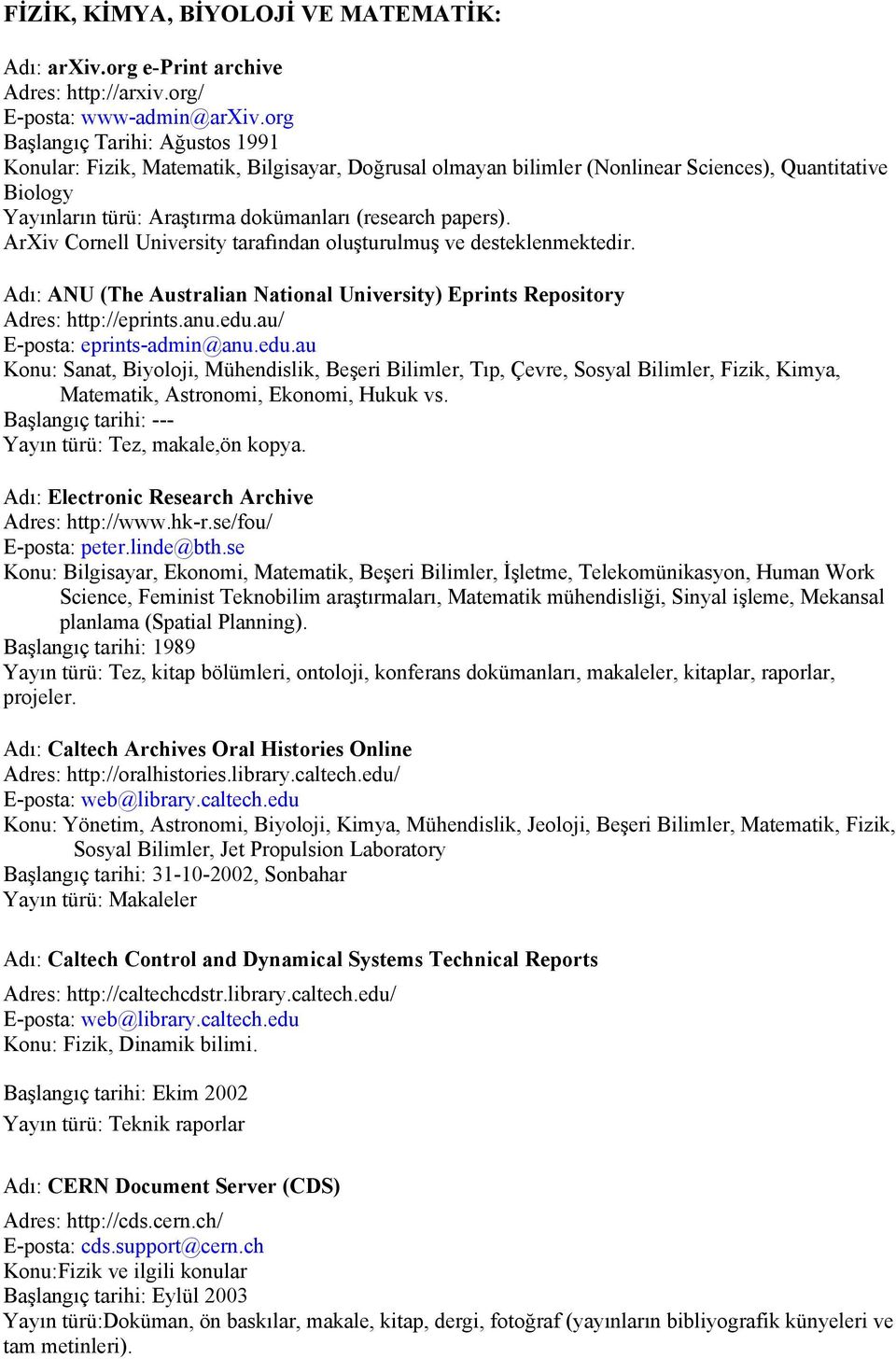 ArXiv Cornell University tarafından oluşturulmuş ve desteklenmektedir. Adı: ANU (The Australian National University) Eprints Repository Adres: http://eprints.anu.edu.