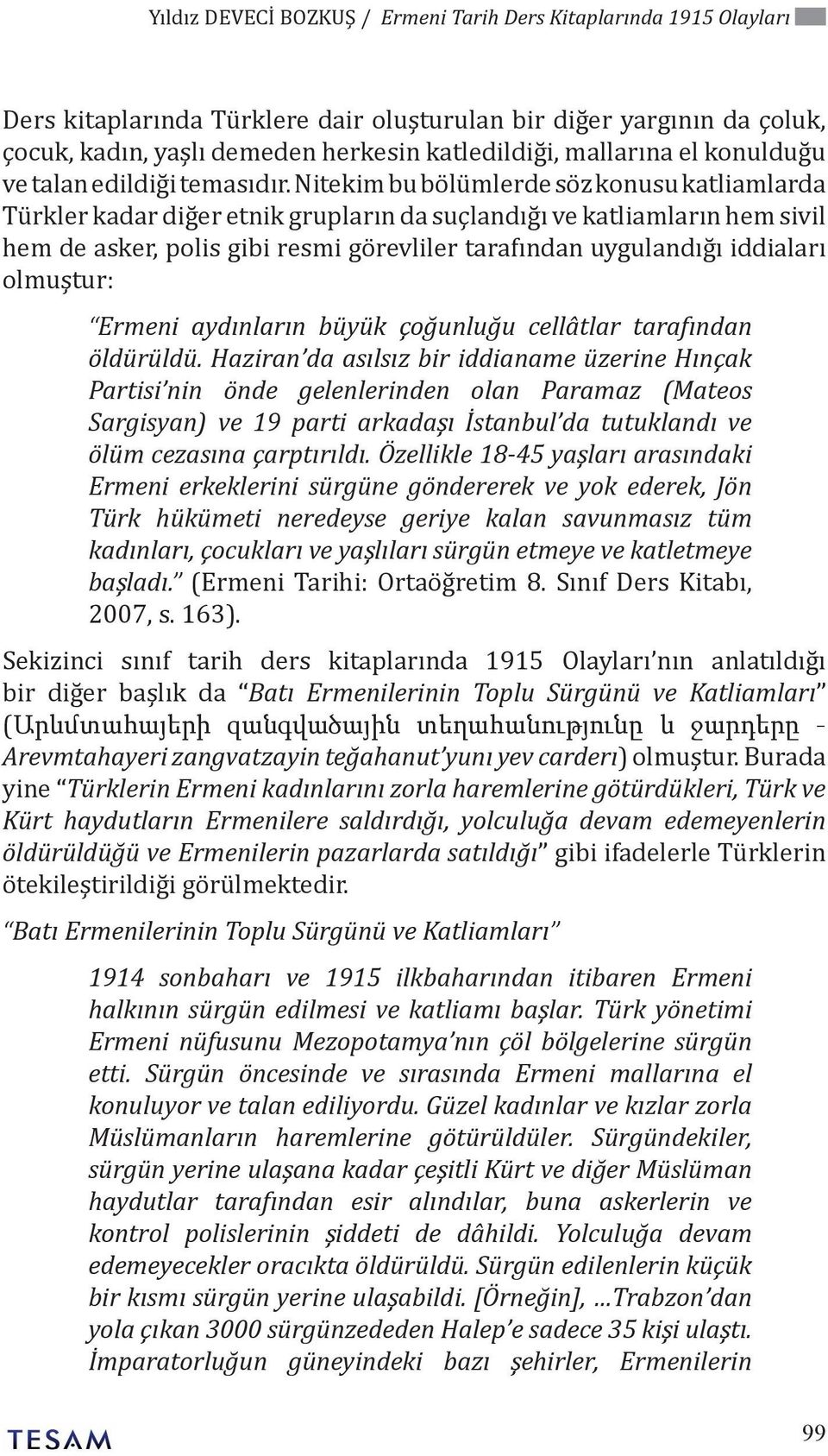 Nitekim bu bölümlerde söz konusu katliamlarda Türkler kadar diğer etnik grupların da suçlandığı ve katliamların hem sivil hem de asker, polis gibi resmi görevliler tarafından uygulandığı iddiaları