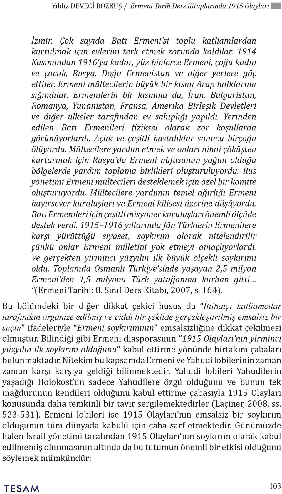 Ermenilerin bir kısmına da, İran, Bulgaristan, Romanya, Yunanistan, Fransa, Amerika Birleşik Devletleri ve diğer ülkeler tarafından ev sahipliği yapıldı.