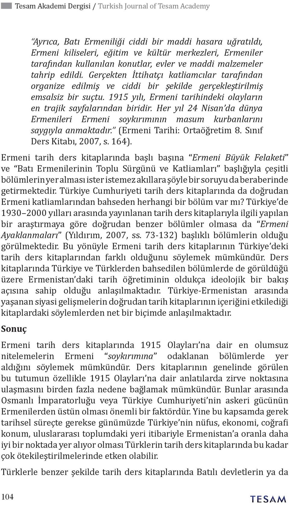 1915 yılı, Ermeni tarihindeki olayların en trajik sayfalarından biridir. Her yıl 24 Nisan da dünya Ermenileri Ermeni soykırımının masum kurbanlarını saygıyla anmaktadır. (Ermeni Tarihi: Ortaöğretim 8.