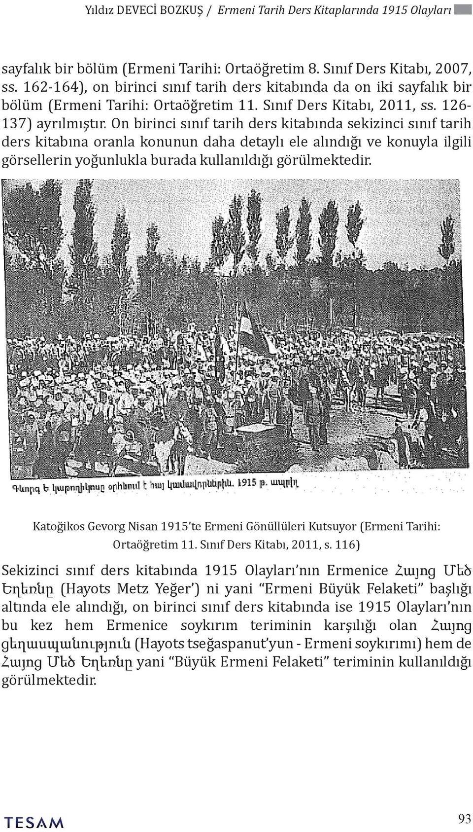 On birinci sınıf tarih ders kitabında sekizinci sınıf tarih ders kitabına oranla konunun daha detaylı ele alındığı ve konuyla ilgili görsellerin yoğunlukla burada kullanıldığı görülmektedir.