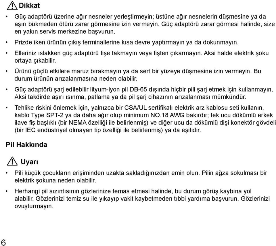 Elleriniz ıslakken güç adaptörü fişe takmayın veya fişten çıkarmayın. Aksi halde elektrik şoku ortaya çıkabilir. Ürünü güçlü etkilere maruz bırakmayın ya da sert bir yüzeye düşmesine izin vermeyin.