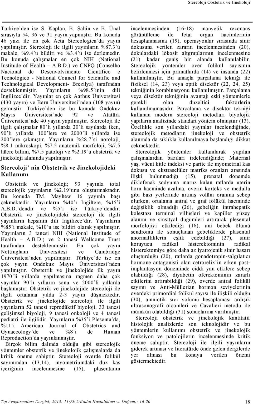 ) ve CNPQ (Conselho Nacional de Desenvolvimento Científico e Tecnológico - National Council for Scientific and Technological Development- Brezilya) tarafından desteklenmiştir. Yayınların %98.