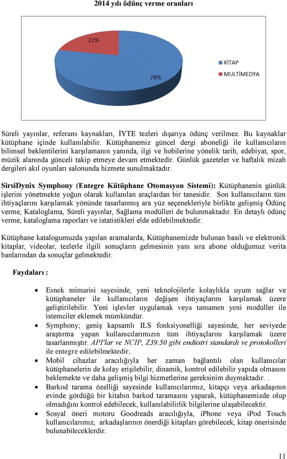 etmektedir. Günlük gazeteler ve haftalık mizah dergileri akıl oyunları salonunda hizmete sunulmaktadır.